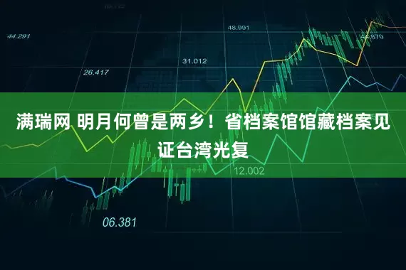 满瑞网 明月何曾是两乡！省档案馆馆藏档案见证台湾光复